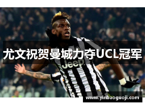 尤文祝贺曼城力夺UCL冠军