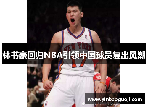 林书豪回归NBA引领中国球员复出风潮