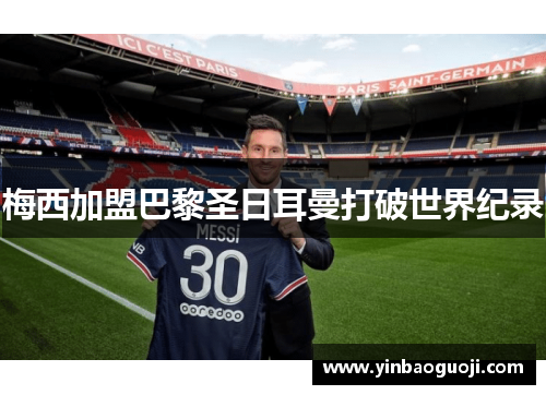 梅西加盟巴黎圣日耳曼打破世界纪录